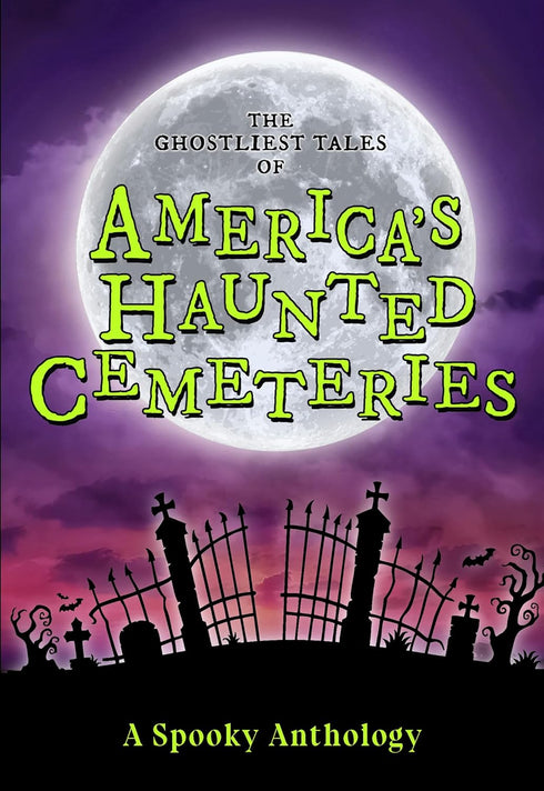THE GHOSTLIEST TALES OF AMERICA'S HAUNTED CEMETERIES - ARCADIA